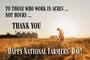 A farmer working in the field. Text reads: To those who work in acres not hours ... Thank you. National Farmers' Day."