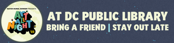 Art All Night at DC Public Library. Bring a Friend, Stay out Late.