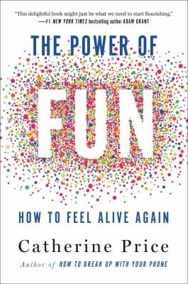 Book Cover The Power of Fun: How to feel alive again by Catherine Price with colorful dots behind the word fun