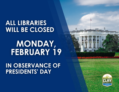 All Libraries will be Closed Monday, February 19 in Observance of Presiden't Day. Image White House, Clay County Logo