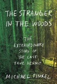 Book Cover The Stranger in the Woods: The Extraordinary Story of the Last True Hermit by Michael Finkel image of rusted truck in the woods