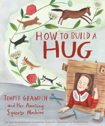 How to Build a Hug: Temple Grandin and Her Amazing Squeeze Machine by Amy Guglielmo and Jacqueline Tourville