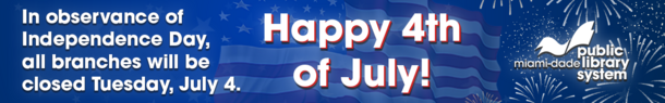 Happy 4th of July! In observance of Independence Day, all branches will be closed Tuesday, July 4.