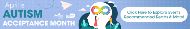 April is Autism Acceptance Month - Click Here to Explore Events, Recommended Reads & More!