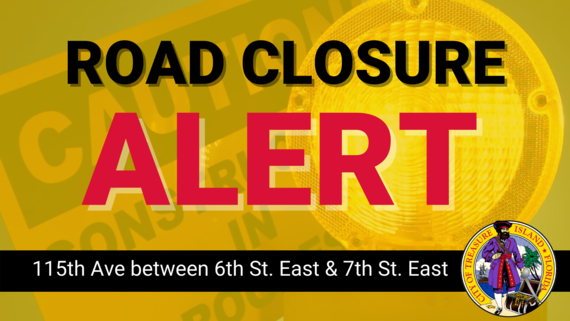 Road Closure Alert 115th Ave between 6th St. East & 7th St. East