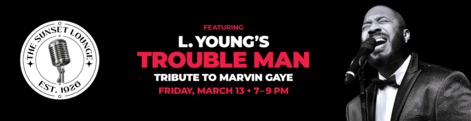  Sunset Lounge Presents: L. Young's Trouble Man Marvin Gaye Tribute Promo Graphic March 13, 2026 at 7 pm.jpg