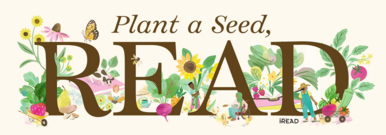Graphic with flowers that says: Plant a Seed. Read. 