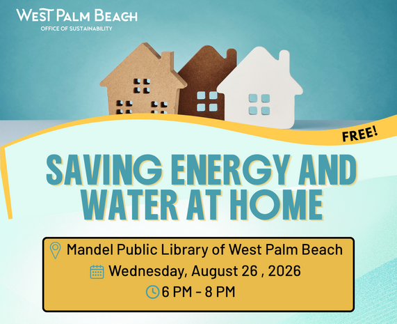 Promo graphic: Saving Energy and Water at Home, Date: August 26, 2026  Time: 6pm-8pm  Location: Mandel Public Library of West Palm Beach