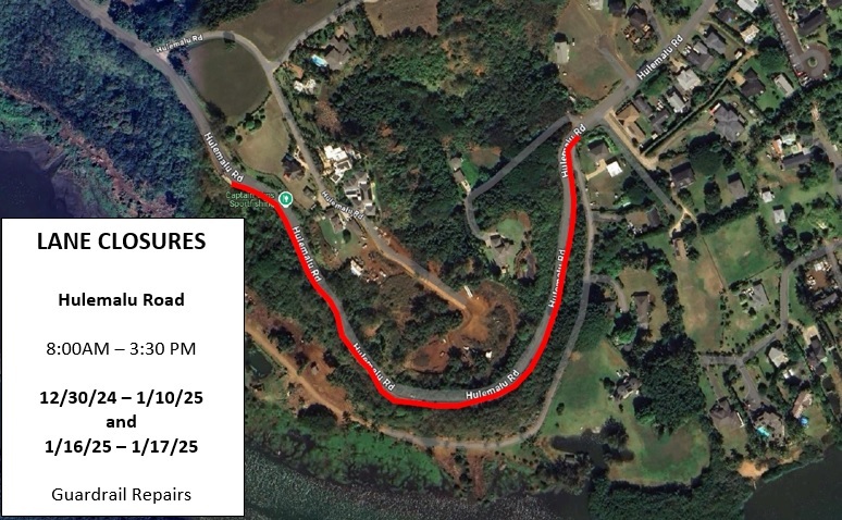 Portions of Hulemalu Road in Līhu‘e, from Dec. 30 to Jan. 10 and Jan. 16 to Jan. 17, weekdays only, from 8 a.m. to 3:30 p.m.