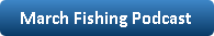 Button with a link to the March Fishing Podcast.
