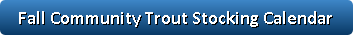 Button with a link to the fall community trout stocking calendar.