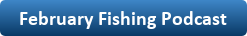 Button with a link to the February fishing podcast.