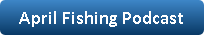 Button with a link to the April fishing podcast.
