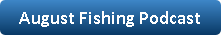 A button with a link to the August Fishing Podcast.