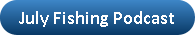 Button with a link to the July Fishing Podcast.