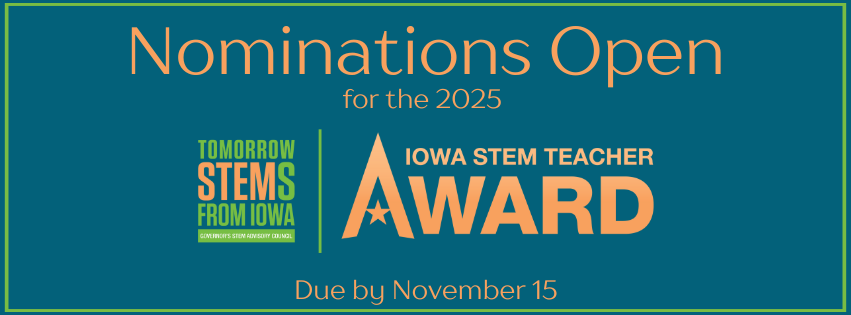 Nominations for the 2025 Iowa STEM Teacher Award Program are being accepted through November 15, 2024.