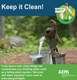Keep it clean! If you have a well, many things can contaminate your drinking water. Test regularly.
