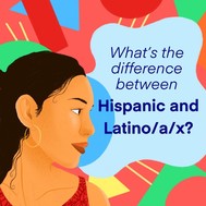 An illustration with a woman is shown, along with the text "What's the difference between Hispanic and Latino /a/x?"