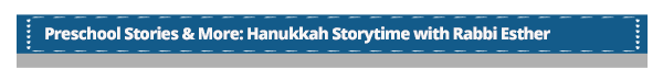 Tittle: Hanukkah Storytime with Rabbi Esther