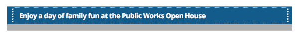 Enjoy a day of family fun at the Public Works Open House