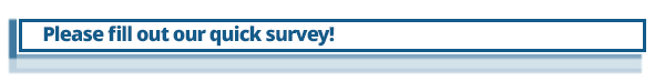 Please fill out our quick survey!