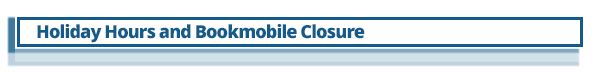 Holiday Hours and Bookmobile Closure