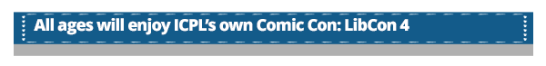 All ages will enjoy ICPL’s own Comic Con: LibCon 4