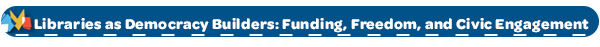 Libraries as Democracy Builders: Funding, Freedom, and Civic Engagement