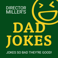 Director Miller's Dad Jokes - Jokes so bad they're good