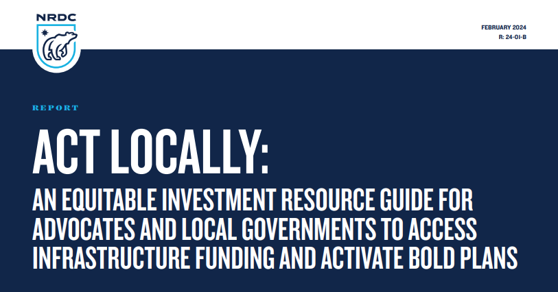 Act Locally: An equitable investment resource guide for advocates and local governments to access infrastructure funding and activate bold plans