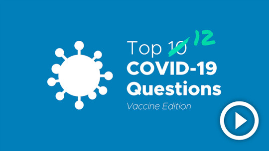 Top 12 COVID-19 Questions - Vaccine Edition