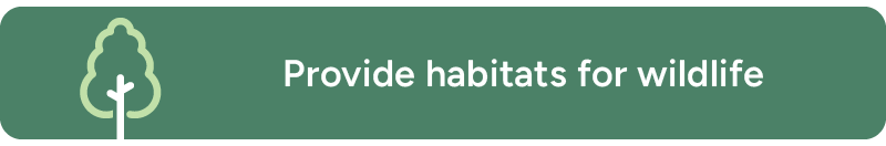 Provide habitats for wildlife