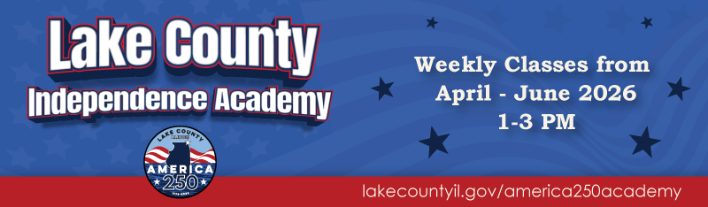 Lake County Independence Academy Weekly Classes from April to June 2026 1 to 3 p.m. lakecountyil.gov/america250academy