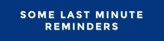 Some Last Minute Reminders