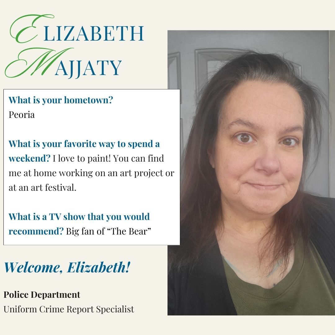 The City of Peoria welcomes Police Department Uniform Crime Report Specialist Elizabeth Majjaty to the city. 