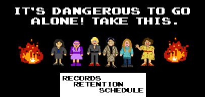 It's dangeous to go alone - take this... records retention schedule!