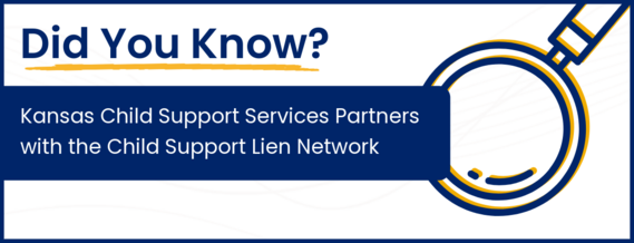 Did you know? - Kansas Child Support Services Partners with the Child Support Lien Network
