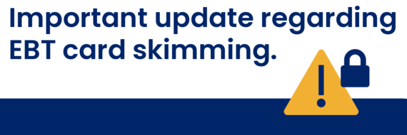 Important update regarding EBT card skimming.