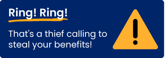 Ring! Ring! That's a thief calling to steal your benefits!