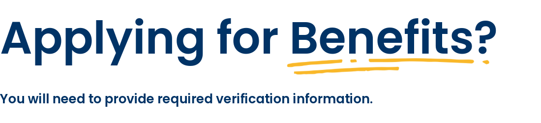 Applying for benefits? You will need to provide required verification information.