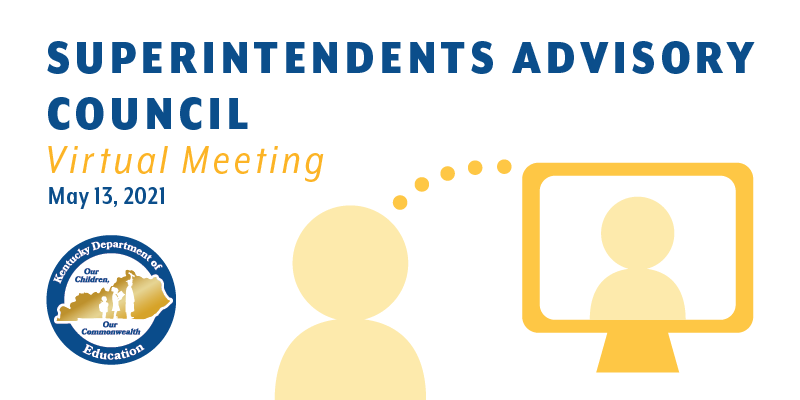 Superintendents Advisory Council Virtual Meeting: May 13, 2021