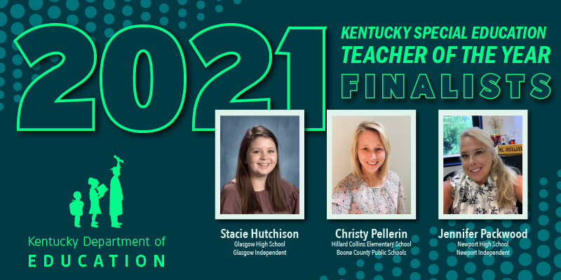Graphic reading: 2021 Kentucky Special Education Teacher of the Year Finalists. Stacie Hutchison, Christy Pellerin and Jennifer Packwood