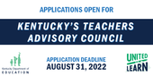 Graphic that reads Applications Open for Kentucky's Teachers Advisory COuncil, Application Deadline August 31, 2022
