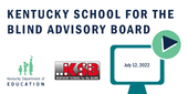 Graphic reading: Kentucky School for the Blind Advisory Board, July 12, 2022