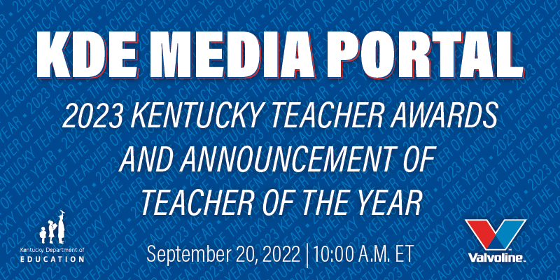 Graphic reading: KDE Media Portal, 2023 Kentucky Teacher Awards and Announcement of the Teacher of the Year, Sept. 20, 2022, 10 a.m. ET