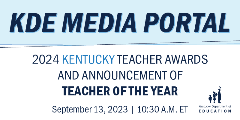 KDE Media Portal, 2024 Kentucky Teacher Awards and Announcement of Teacher of the Year. Sept. 13, 2023, 10:30 a.m. ET