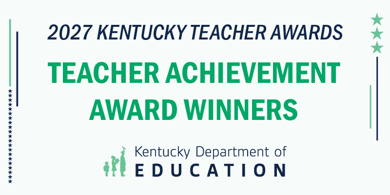 2027 Kentucky Teacher Awards: Teacher Achievement Award Winners. Kentucky Department of Education.