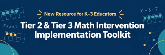 New resource for K–3 educators: Tier 2 & Tier 3 Math Intervention Implementation Toolkit.