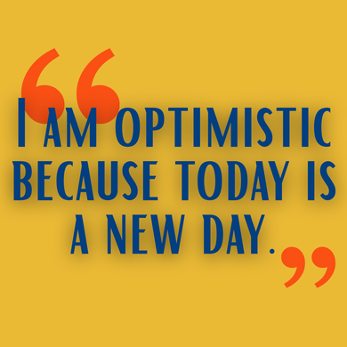 “I am optimistic because today is a new day.”
