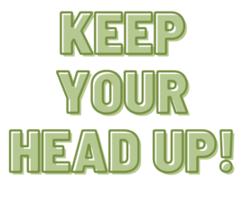 Keep Your Head Up!